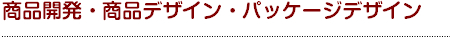 商品開発・商品デザイン・パッケージデザイン